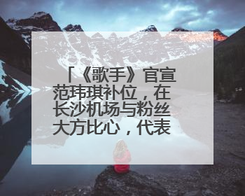 《歌手》官宣范玮琪补位，在长沙机场与粉丝大方比心，代表作《最初的梦想》