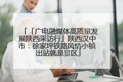 「广电融媒体高质量发展陕西采访行」陕西汉中市：徐家坪铁路风情小镇 出站就是景区