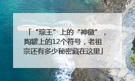 “琮王”上的“神徽”，陶罐上的12个符号，老祖宗还有多少秘密藏在这里