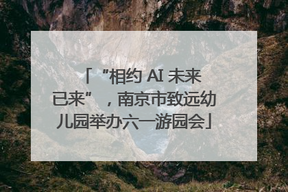 “相约 AI 未来已来”，南京市致远幼儿园举办六一游园会
