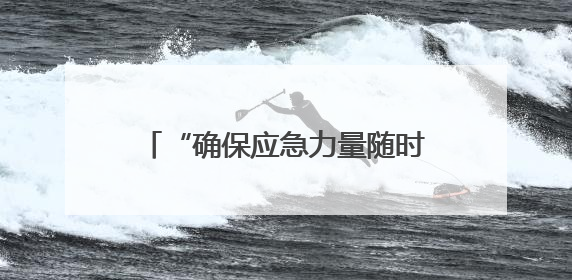“确保应急力量随时可用”——广西应对台风“蝴蝶”一线见闻