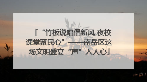 “竹板说唱倡新风 夜校课堂聚民心”——南岳区这场文明盛宴“声”入人心