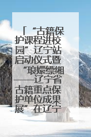 “古籍保护课程进校园”辽宁站启动仪式暨“琅嬛缥缃——辽宁省古籍重点保护单位成果展”在辽宁大学举行