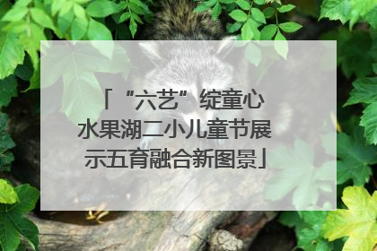 “六艺”绽童心 水果湖二小儿童节展示五育融合新图景