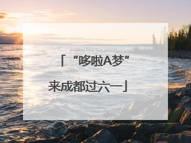 “哆啦A梦”来成都过六一
