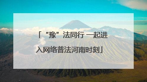 “豫”法同行 一起进入网络普法河南时刻