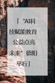 “AI科技赋能教育 公益点亮未来”德阳举行