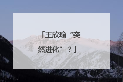 王欣瑜“突然进化”？