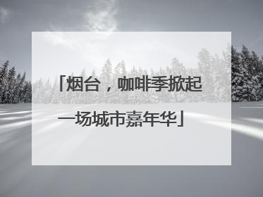 烟台，咖啡季掀起一场城市嘉年华