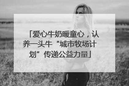爱心牛奶暖童心，认养一头牛“城市牧场计划”传递公益力量