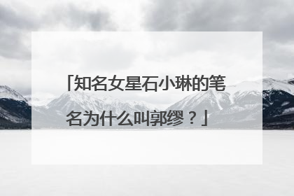 知名女星石小琳的笔名为什么叫郭缪？