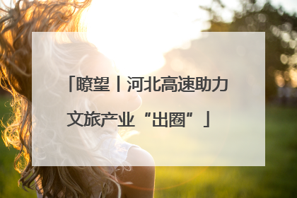 瞭望丨河北高速助力文旅产业“出圈”
