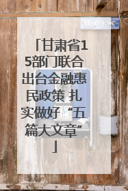 甘肃省15部门联合出台金融惠民政策 扎实做好“五篇大文章”