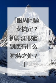 眼周问题一支搞定？初源漾眼霜到底有什么独特之处？