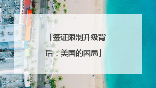 签证限制升级背后：美国的困局
