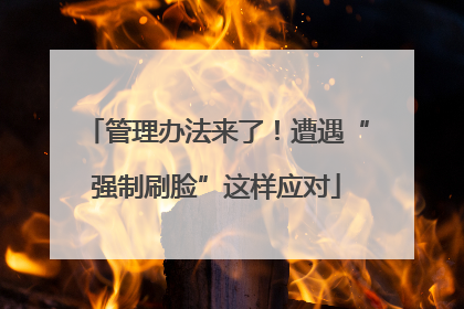 管理办法来了！遭遇“强制刷脸”这样应对