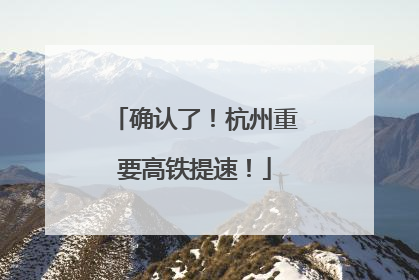 确认了！杭州重要高铁提速！