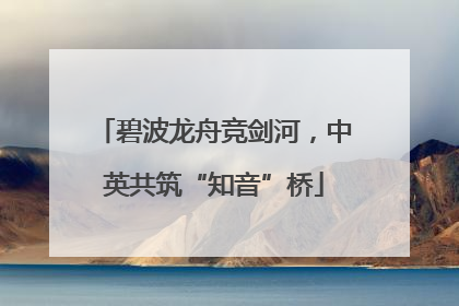 碧波龙舟竞剑河，中英共筑“知音”桥