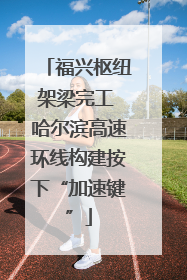 福兴枢纽架梁完工 哈尔滨高速环线构建按下“加速键”