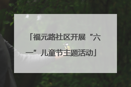 福元路社区开展“六一”儿童节主题活动