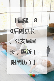 福建一80后副县长、公安局局长，履新（附简历）