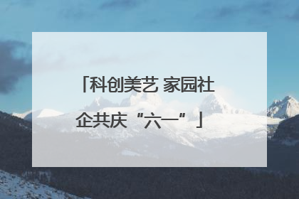 科创美艺 家园社企共庆“六一”