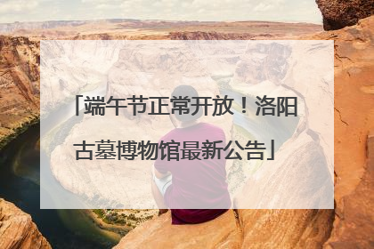 端午节正常开放！洛阳古墓博物馆最新公告