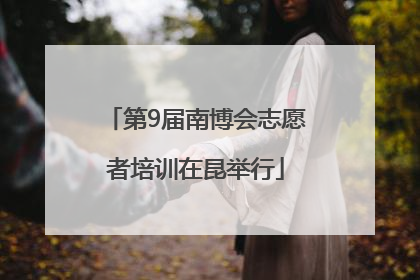 第9届南博会志愿者培训在昆举行