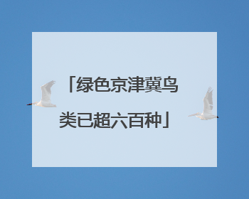 绿色京津冀鸟类已超六百种