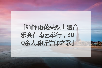 缅怀雨花英烈主题音乐会在南艺举行，300余人聆听信仰之歌