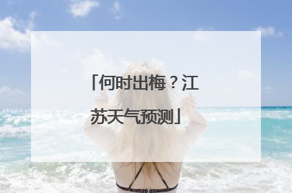 何时出梅？江苏天气预测