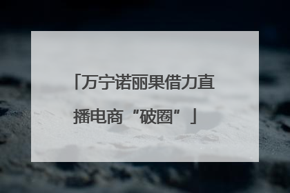 万宁诺丽果借力直播电商“破圈”