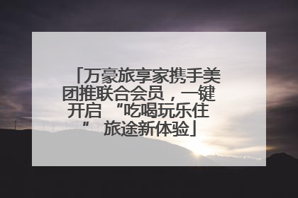 万豪旅享家携手美团推联合会员，一键开启 “吃喝玩乐住” 旅途新体验
