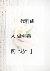 三代科研人 做强黄冈“芯”