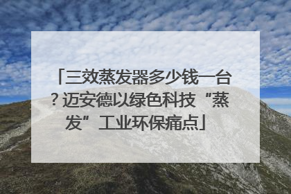 三效蒸发器多少钱一台？迈安德以绿色科技“蒸发”工业环保痛点
