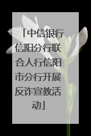 中信银行信阳分行联合人行信阳市分行开展反诈宣教活动