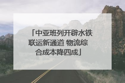 中亚班列开辟水铁联运新通道 物流综合成本降四成