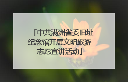 中共满洲省委旧址纪念馆开展文明旅游志愿宣讲活动