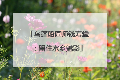 乌篷船匠师钱寿堂：留住水乡魅影