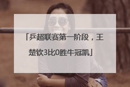 乒超联赛第一阶段，王楚钦3比0胜牛冠凯