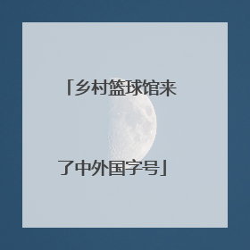 乡村篮球馆来了中外国字号