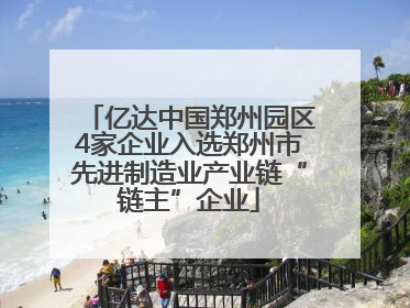 亿达中国郑州园区4家企业入选郑州市先进制造业产业链“链主”企业