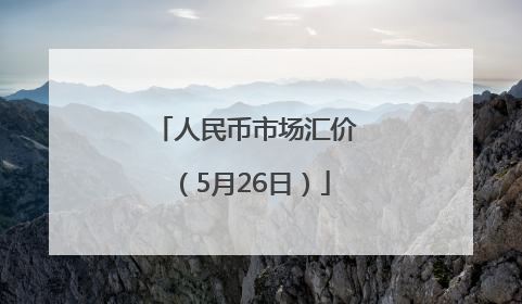 人民币市场汇价（5月26日）
