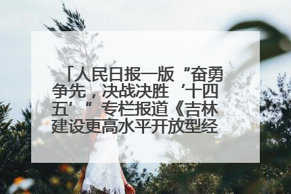 人民日报一版“奋勇争先，决战决胜‘十四五’”专栏报道《吉林建设更高水平开放型经济新体制》