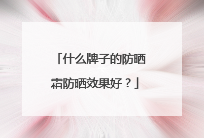 什么牌子的防晒霜防晒效果好？