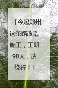 今起郑州这条路改造施工，工期90天，请绕行！