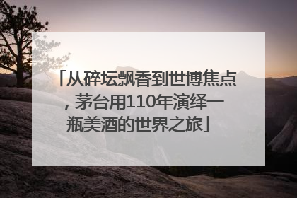 从碎坛飘香到世博焦点，茅台用110年演绎一瓶美酒的世界之旅
