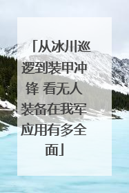 从冰川巡逻到装甲冲锋 看无人装备在我军应用有多全面