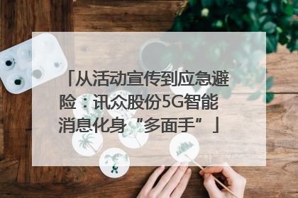 从活动宣传到应急避险：讯众股份5G智能消息化身“多面手”