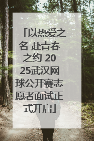 以热爱之名 赴青春之约 2025武汉网球公开赛志愿者面试正式开启